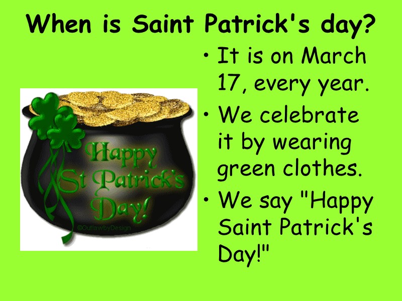 When is Saint Patrick's day?  It is on March 17, every year. 
